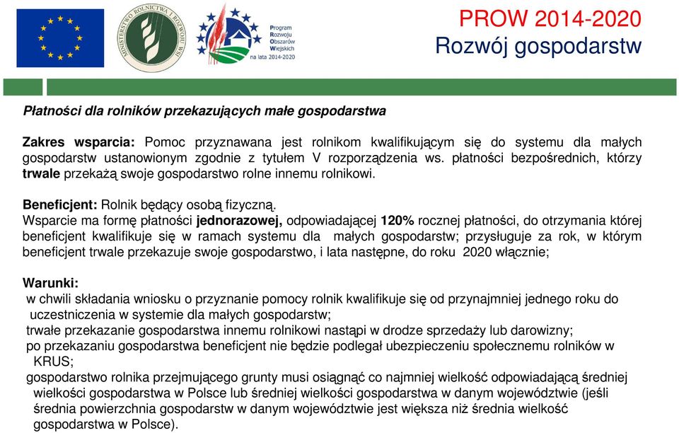 Wsparcie ma formę płatności jednorazowej, odpowiadającej 120% rocznej płatności, do otrzymania której beneficjent kwalifikuje się w ramach systemu dla małych gospodarstw; przysługuje za rok, w którym