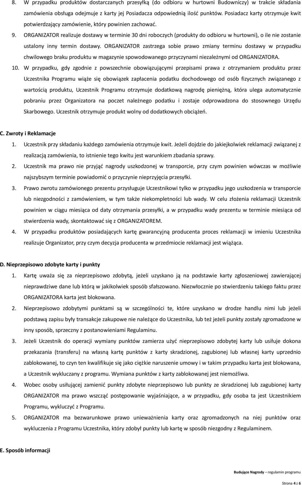 ORGANIZATOR realizuje dostawy w terminie 30 dni roboczych (produkty do odbioru w hurtowni), o ile nie zostanie ustalony inny termin dostawy.