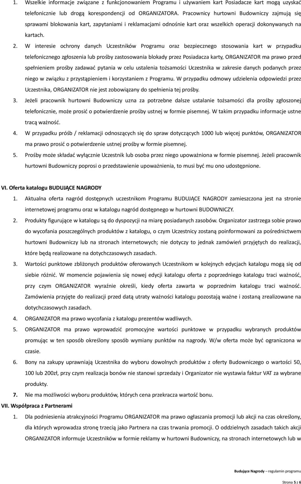 W interesie ochrony danych Uczestników Programu oraz bezpiecznego stosowania kart w przypadku telefonicznego zgłoszenia lub prośby zastosowania blokady przez Posiadacza karty, ORGANIZATOR ma prawo