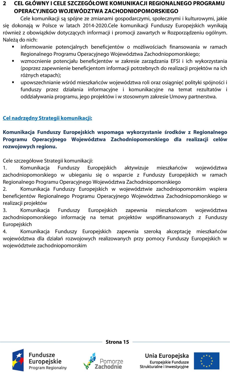 Należą do nich: informowanie potencjalnych beneficjentów o możliwościach finansowania w ramach Regionalnego Programu Operacyjnego Województwa Zachodniopomorskiego; wzmocnienie potencjału