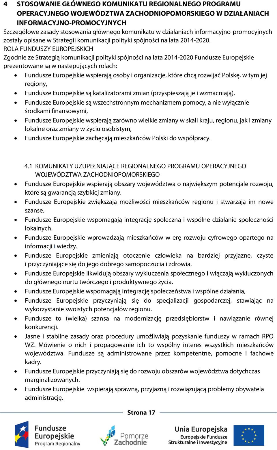 ROLA FUNDUSZY EUROPEJSKICH Zgodnie ze Strategią komunikacji polityki spójności na lata 2014-2020 Fundusze Europejskie prezentowane są w następujących rolach: Fundusze Europejskie wspierają osoby i