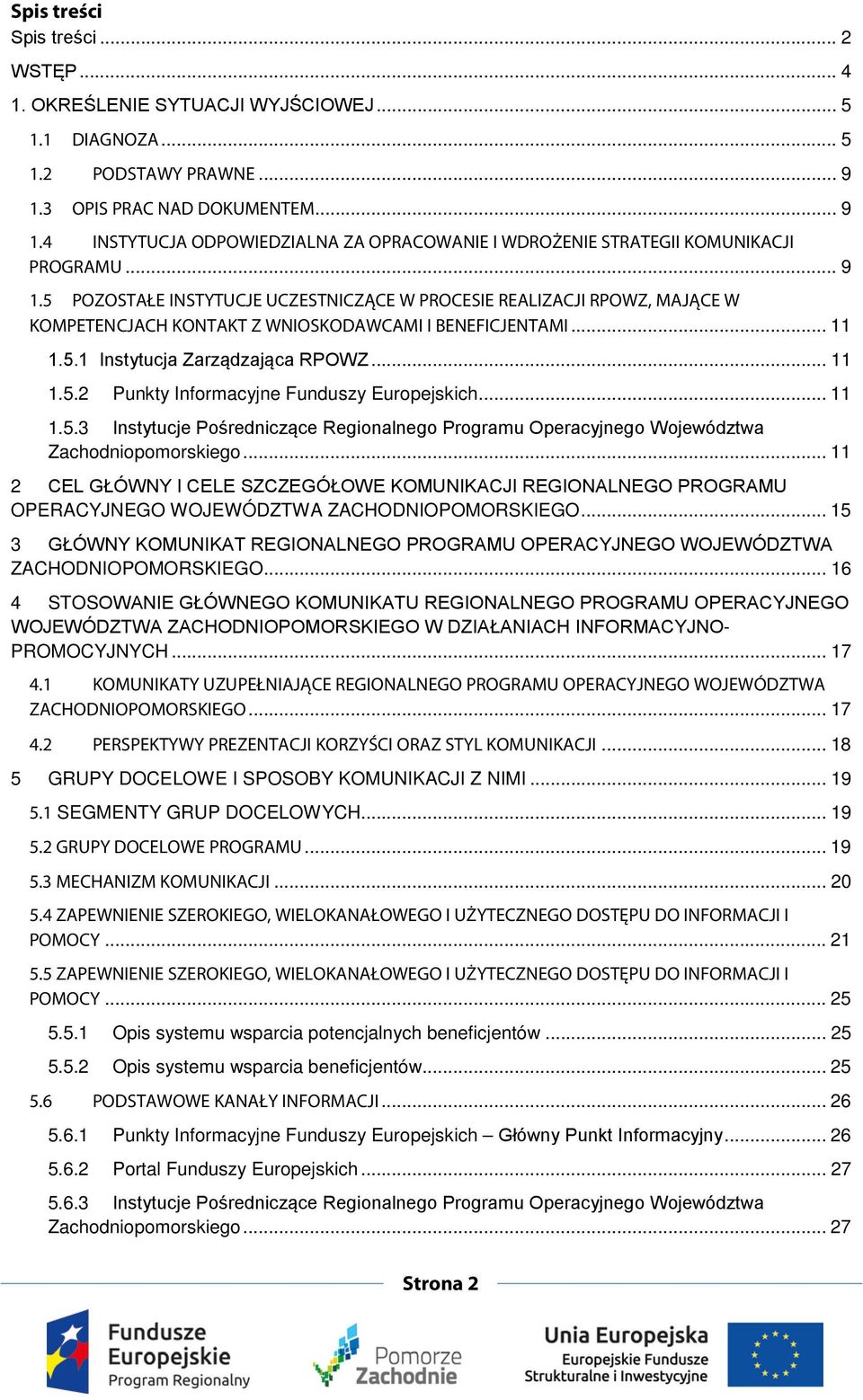 .. 11 1.5.1 Instytucja Zarządzająca RPOWZ... 11 1.5.2 Punkty Informacyjne Funduszy Europejskich... 11 1.5.3 Instytucje Pośredniczące Regionalnego Programu Operacyjnego Województwa Zachodniopomorskiego.