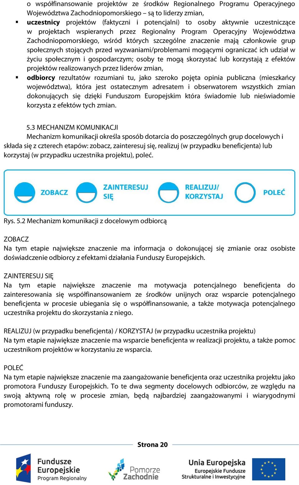 wyzwaniami/problemami mogącymi ograniczać ich udział w życiu społecznym i gospodarczym; osoby te mogą skorzystać lub korzystają z efektów projektów realizowanych przez liderów zmian, odbiorcy