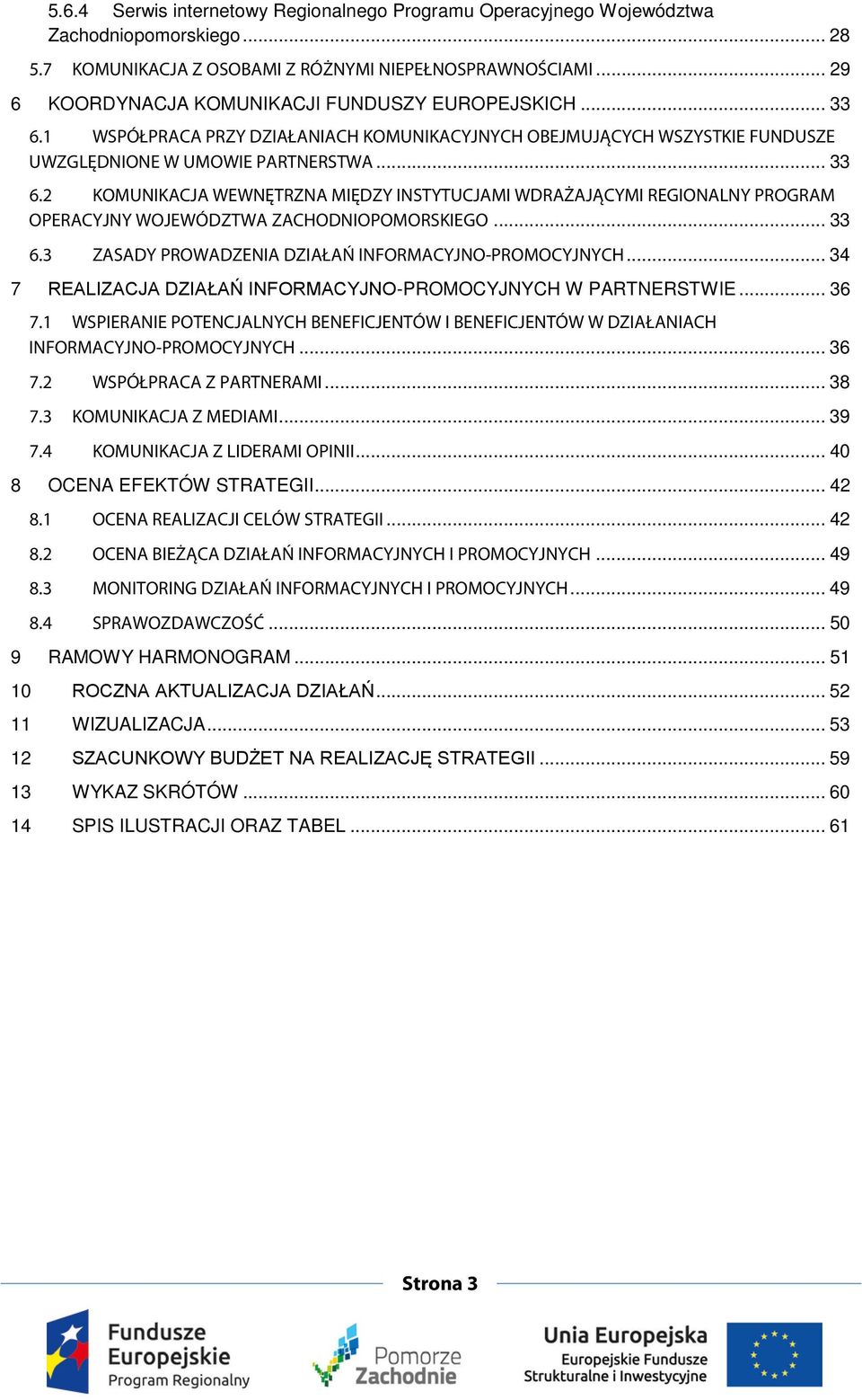 .. 33 6.3 ZASADY PROWADZENIA DZIAŁAŃ INFORMACYJNO-PROMOCYJNYCH... 34 7 REALIZACJA DZIAŁAŃ INFORMACYJNO-PROMOCYJNYCH W PARTNERSTWIE... 36 7.