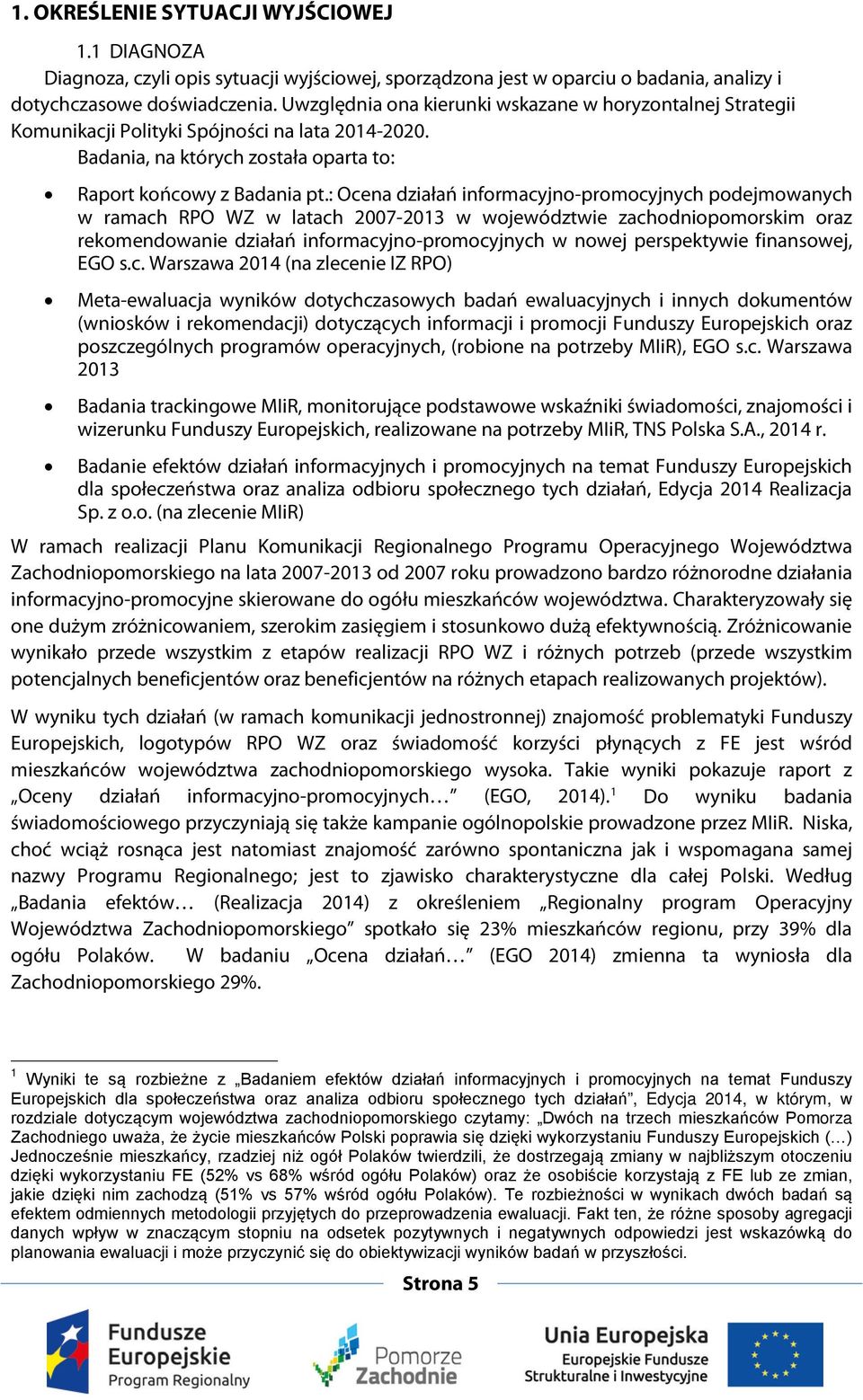 : Ocena działań informacyjno-promocyjnych podejmowanych w ramach RPO WZ w latach 2007-2013 w województwie zachodniopomorskim oraz rekomendowanie działań informacyjno-promocyjnych w nowej perspektywie