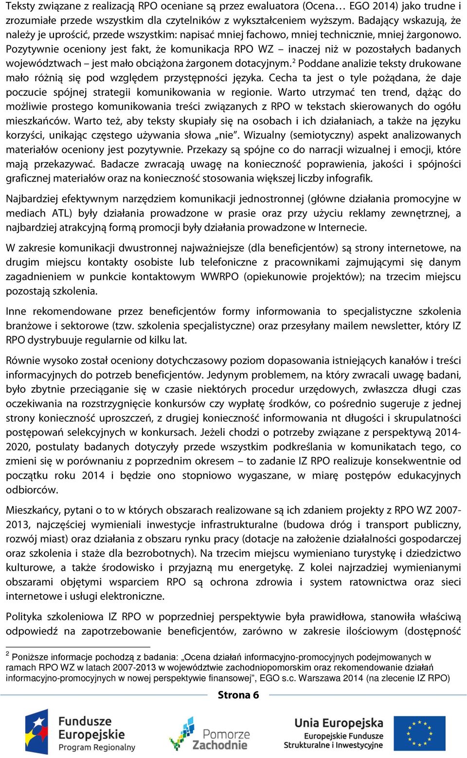 Pozytywnie oceniony jest fakt, że komunikacja RPO WZ inaczej niż w pozostałych badanych województwach jest mało obciążona żargonem dotacyjnym.