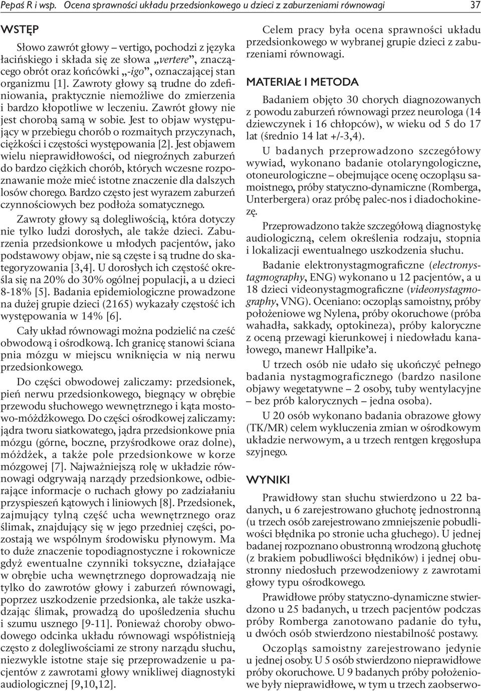 końcówki -igo, oznaczającej stan organizmu [1]. Zawroty głowy są trudne do zdefiniowania, praktycznie niemożliwe do zmierzenia i bardzo kłopotliwe w leczeniu.