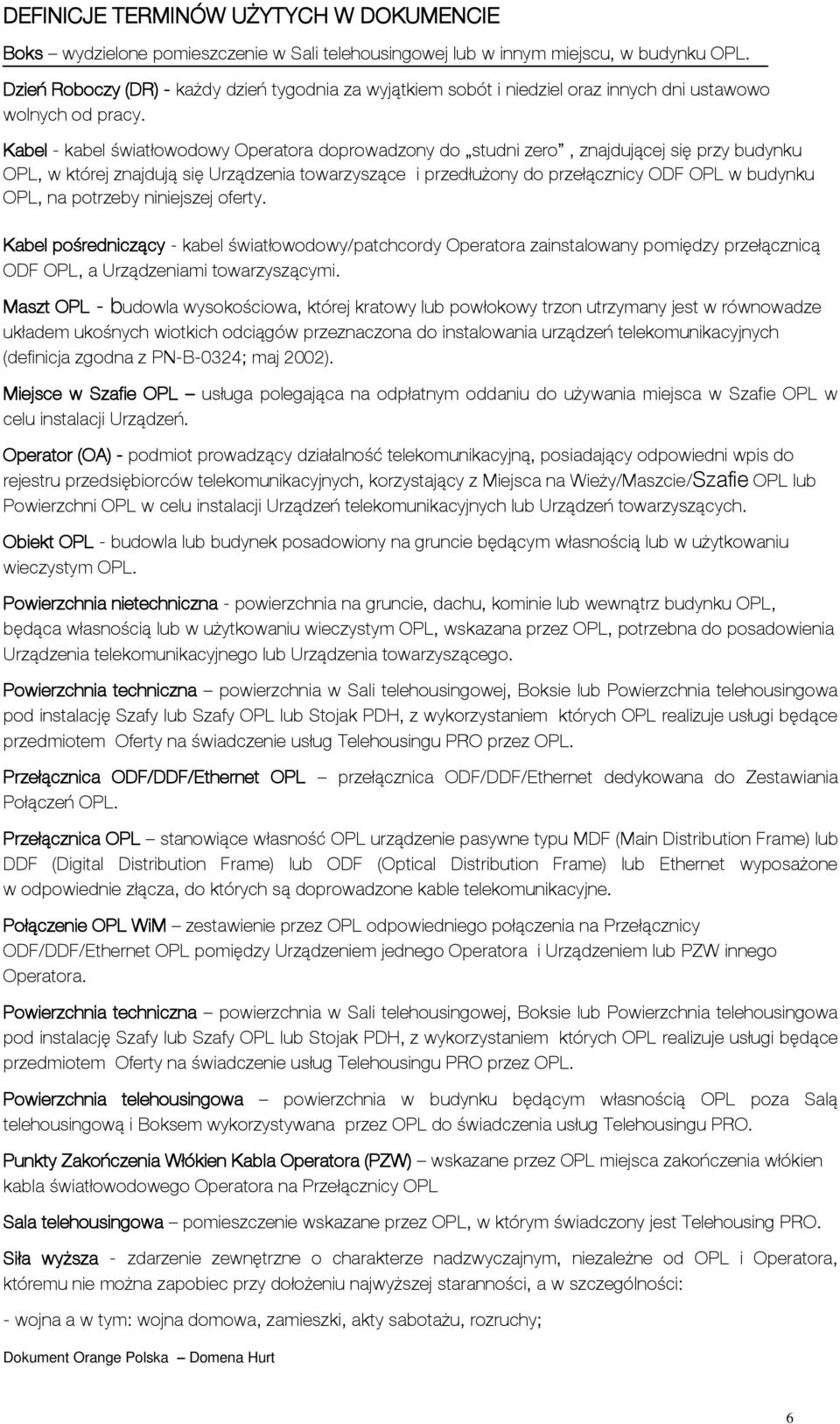 Kabel - kabel światłowodowy Operatora doprowadzony do studni zero, znajdującej się przy budynku OPL, w której znajdują się Urządzenia towarzyszące i przedłużony do przełącznicy ODF OPL w budynku OPL,