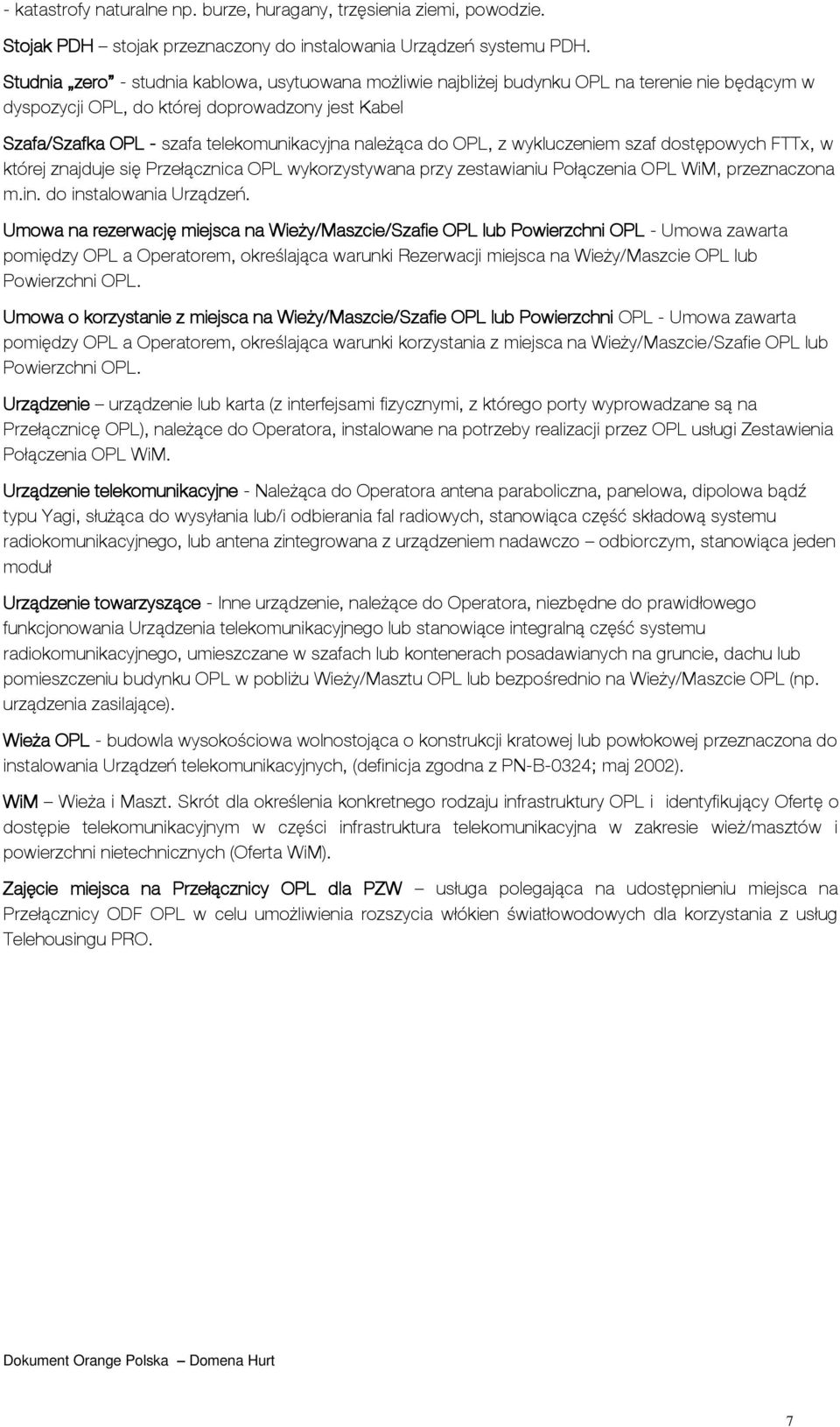 należąca do OPL, z wykluczeniem szaf dostępowych FTTx, w której znajduje się Przełącznica OPL wykorzystywana przy zestawianiu Połączenia OPL WiM, przeznaczona m.in. do instalowania Urządzeń.