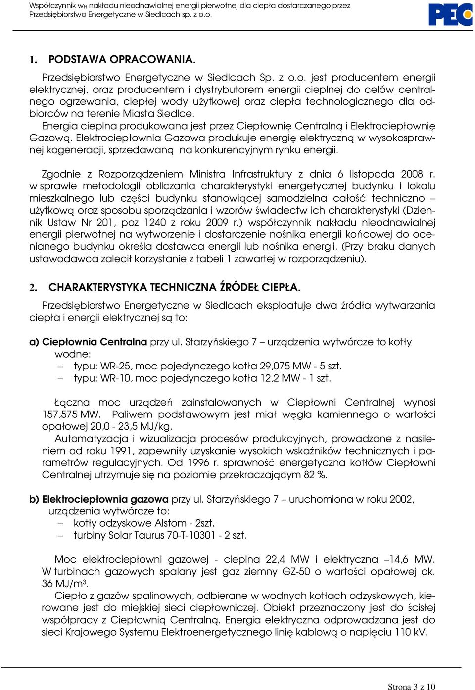 technologicznego dla odbiorców na terenie Miasta Siedlce. Energia cieplna produkowana jest przez Ciepłownię Centralną i Elektrociepłownię Gazową.