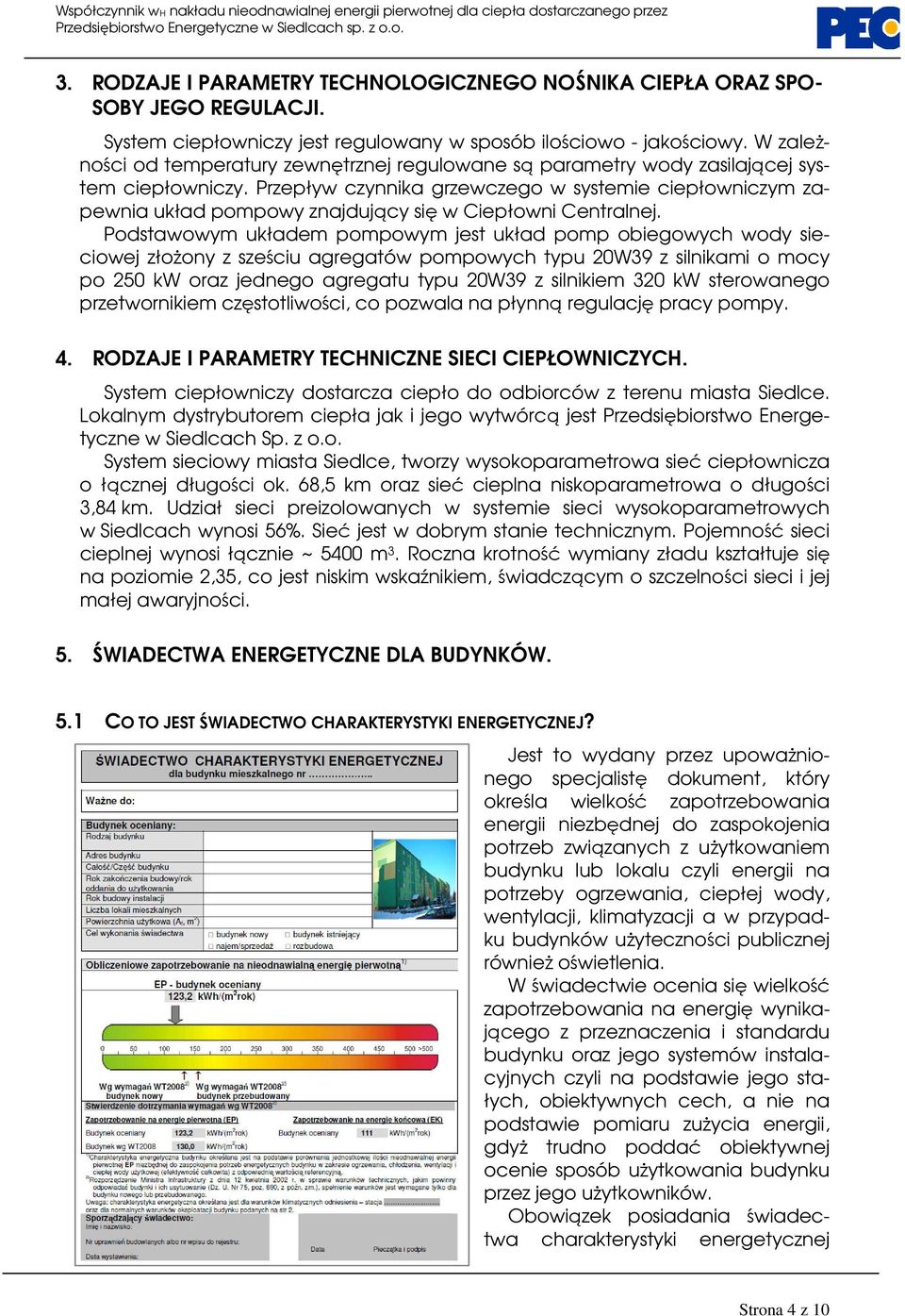 Przepływ czynnika grzewczego w systemie ciepłowniczym zapewnia układ pompowy znajdujący się w Ciepłowni Centralnej.