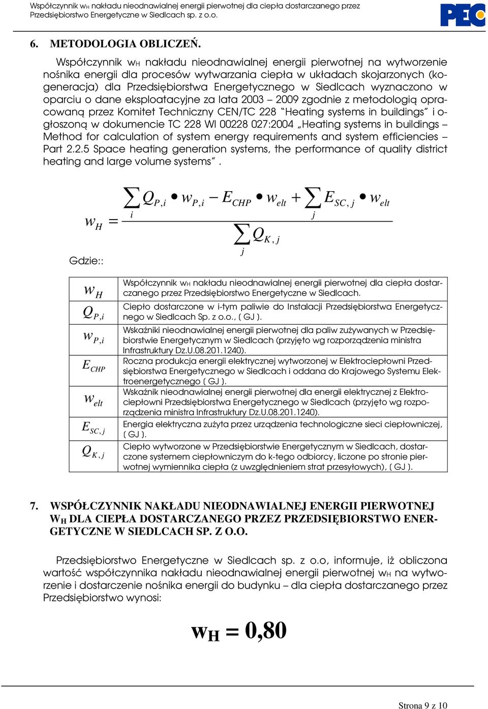 Siedlcach wyznaczono w oparciu o dane eksploatacyjne za lata 2003 2009 zgodnie z metodologią opracowaną przez Komitet Techniczny CEN/TC 228 Heating systems in buildings i o- głoszoną w dokumencie TC