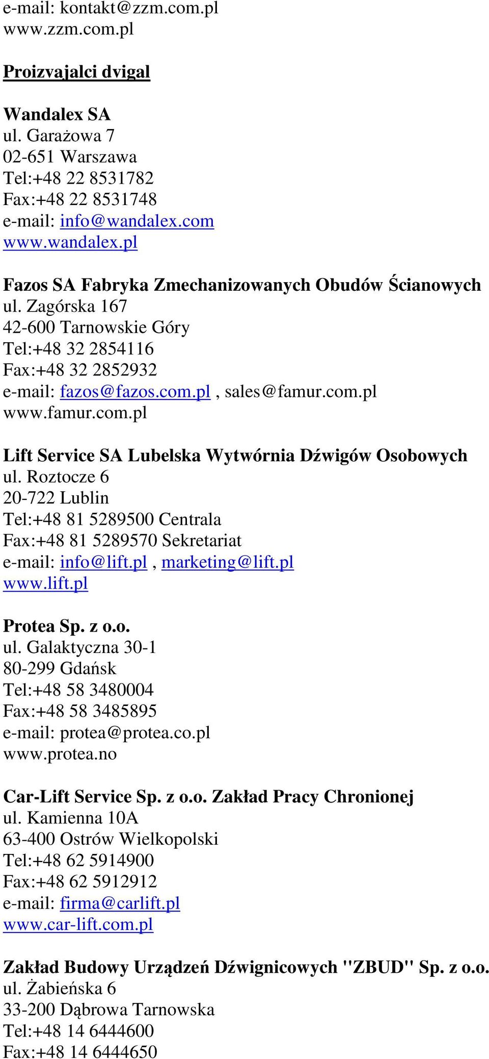 famur.com.pl Lift Service SA Lubelska Wytwórnia Dźwigów Osobowych ul. Roztocze 6 20-722 Lublin Tel:+48 81 5289500 Centrala Fax:+48 81 5289570 Sekretariat e-mail: info@lift.pl, marketing@lift.pl www.