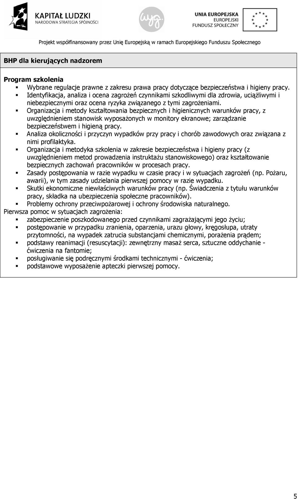 Organizacja i metody kształtowania bezpiecznych i higienicznych warunków pracy, z uwzględnieniem stanowisk wyposażonych w monitory ekranowe; zarządzanie bezpieczeństwem i higieną pracy.