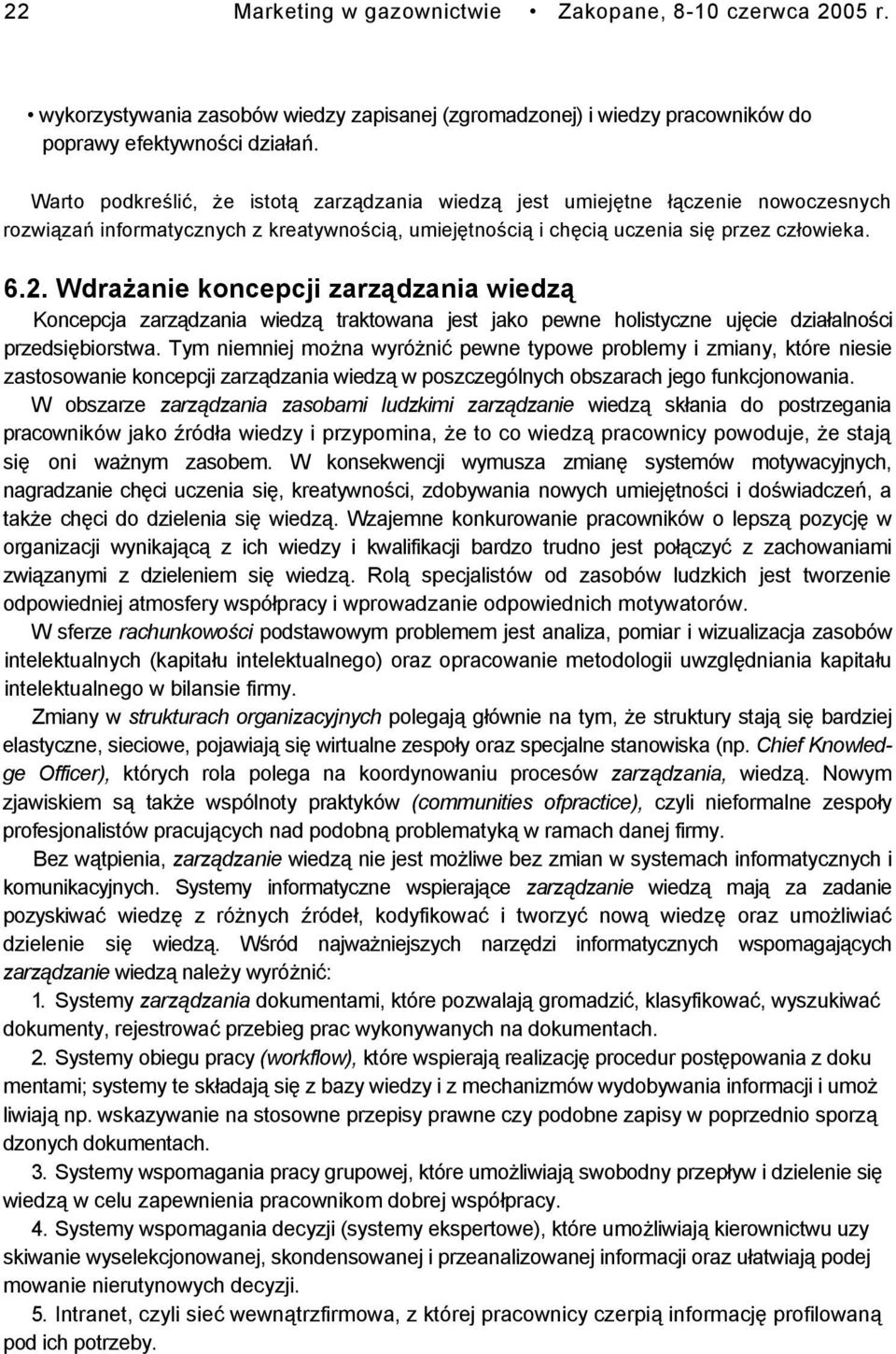 Wdrażanie koncepcji zarządzania wiedzą Koncepcja zarządzania wiedzą traktowana jest jako pewne holistyczne ujęcie działalności przedsiębiorstwa.