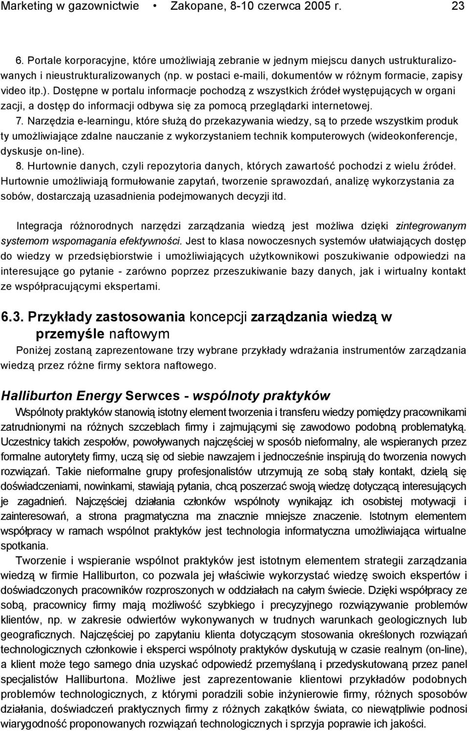 Dostępne w portalu informacje pochodzą z wszystkich źródeł występujących w organi zacji, a dostęp do informacji odbywa się za pomocą przeglądarki internetowej. 7.