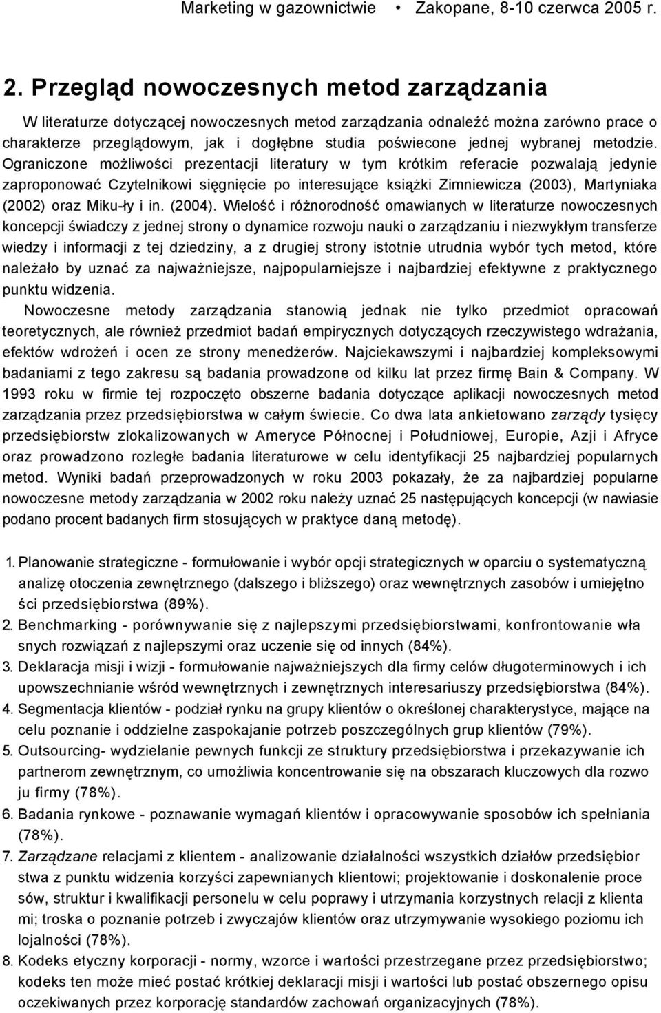 Przegląd nowoczesnych metod zarządzania W literaturze dotyczącej nowoczesnych metod zarządzania odnaleźć można zarówno prace o charakterze przeglądowym, jak i dogłębne studia poświecone jednej