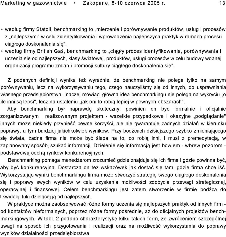 doskonalenia się", według firmy British Gaś, benchmarking to ciągły proces identyfikowania, porównywania i uczenia się od najlepszych, klasy światowej, produktów, usługi procesów w celu budowy wdanej