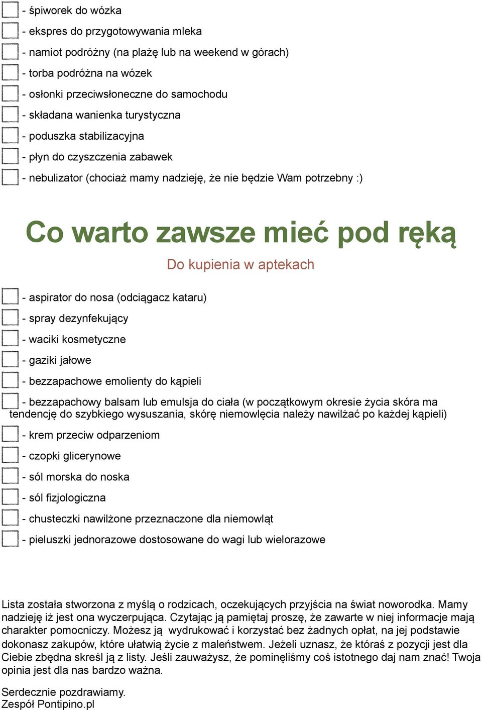 kataru) - spray dezynfekujący - waciki kosmetyczne - gaziki jałowe - bezzapachowe emolienty do kąpieli Do kupienia w aptekach - bezzapachowy balsam lub emulsja do ciała (w początkowym okresie życia