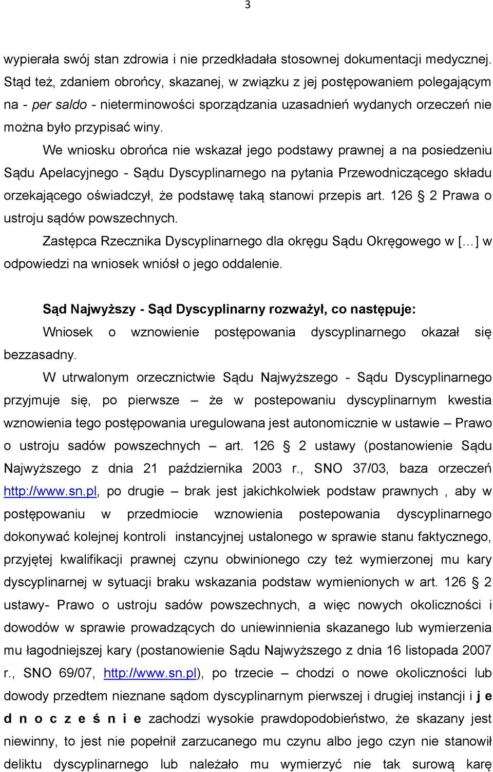 We wniosku obrońca nie wskazał jego podstawy prawnej a na posiedzeniu Sądu Apelacyjnego - Sądu Dyscyplinarnego na pytania Przewodniczącego składu orzekającego oświadczył, że podstawę taką stanowi