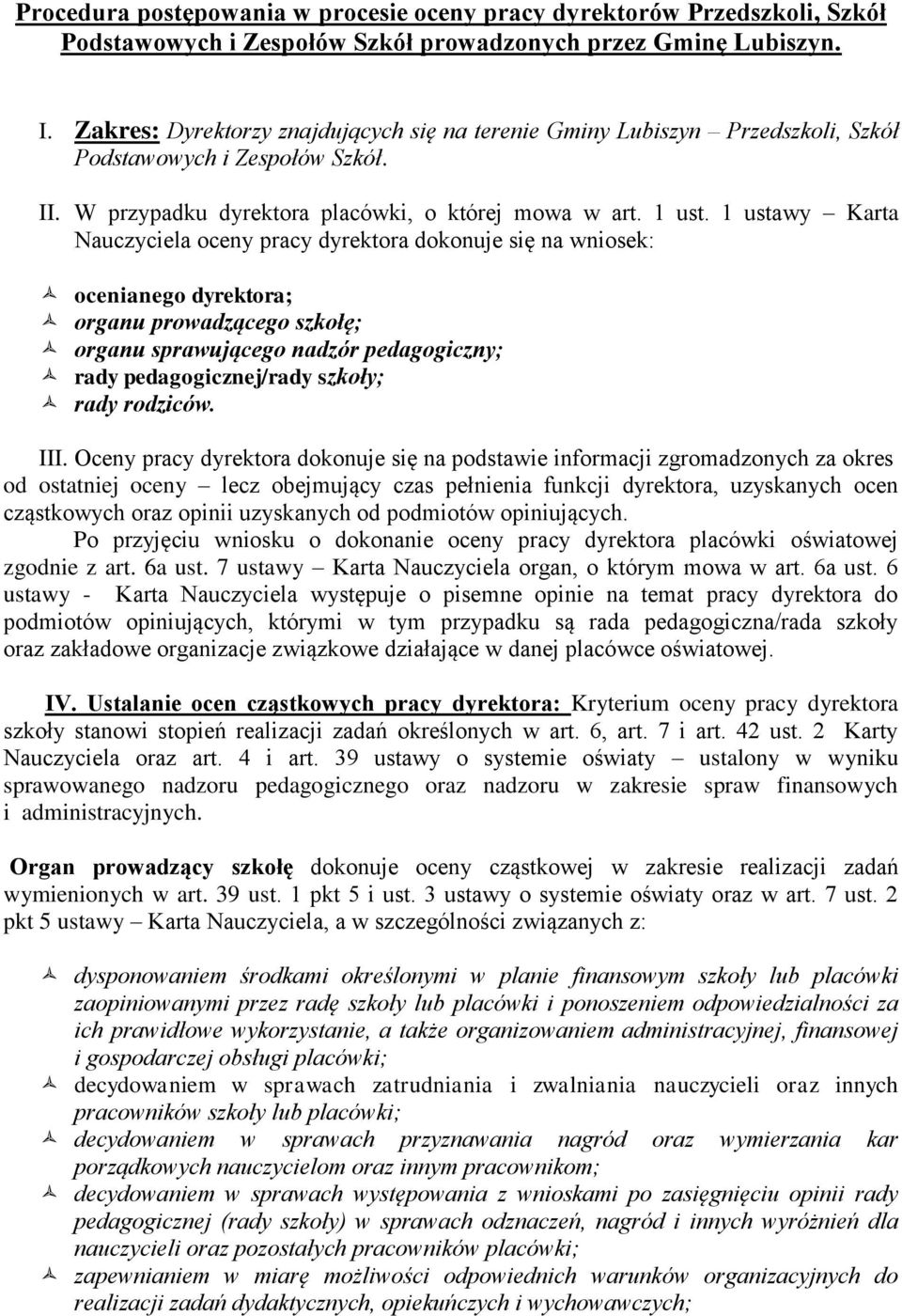 1 ustawy Karta Nauczyciela oceny pracy dyrektora dokonuje się na wniosek: ocenianego dyrektora; organu prowadzącego szkołę; organu sprawującego nadzór pedagogiczny; rady pedagogicznej/rady szkoły;