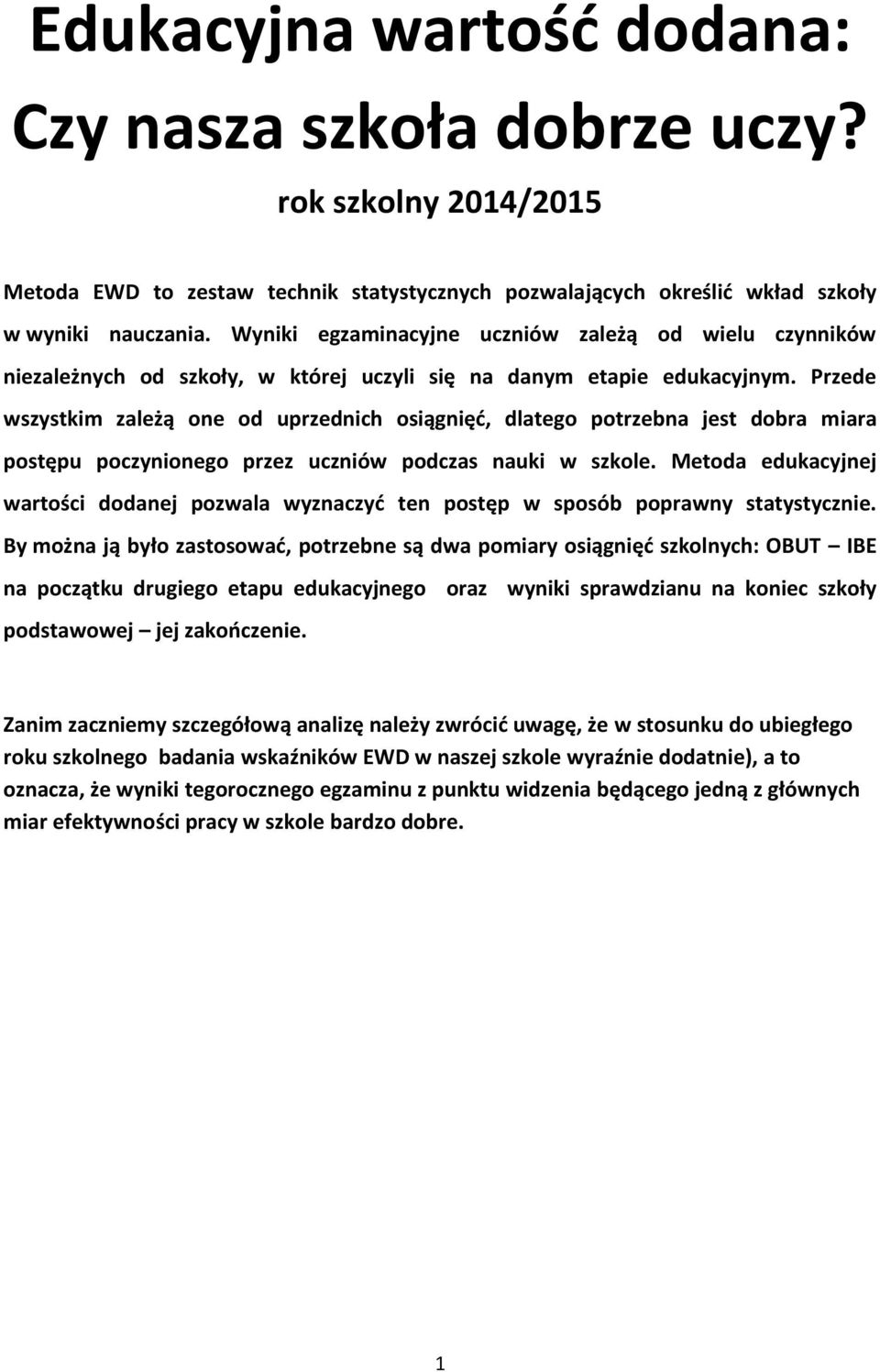 Przede wszystkim zależą one od uprzednich osiągnięć, dlatego potrzebna jest dobra miara postępu poczynionego przez uczniów podczas nauki w szkole.