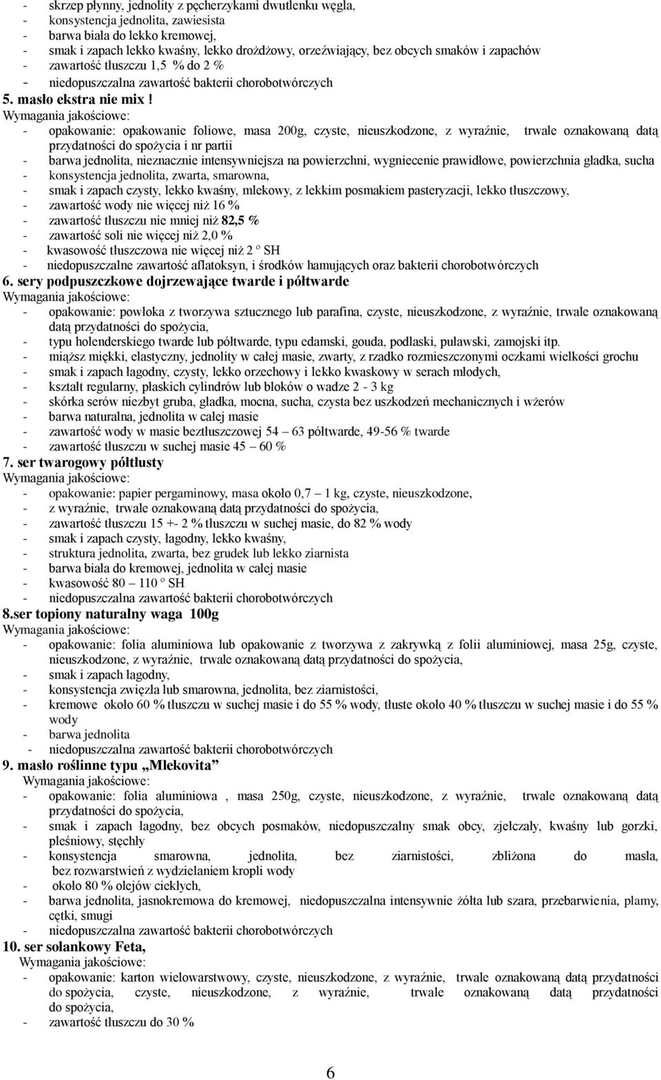 Wymagania jakościowe: - opakowanie: opakowanie foliowe, masa 200g, czyste, nieuszkodzone, z wyraźnie, trwale oznakowaną datą przydatności do spożycia i nr partii - barwa jednolita, nieznacznie