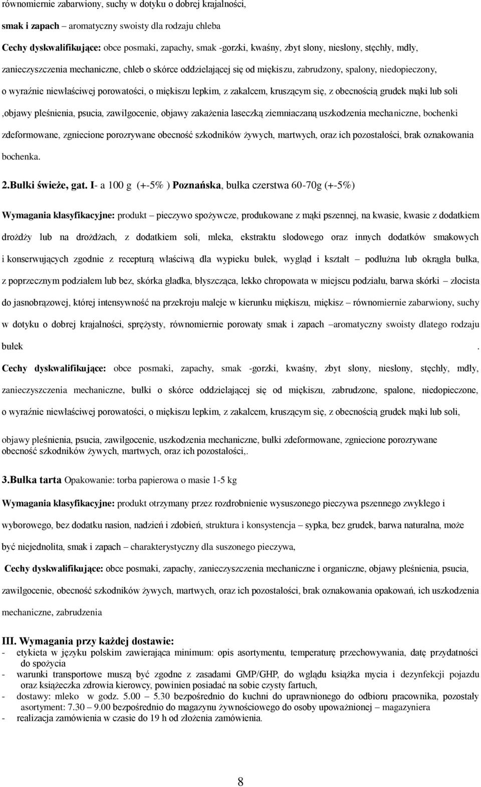 obecnością grudek mąki lub soli,objawy pleśnienia, psucia, zawilgocenie, objawy zakażenia laseczką ziemniaczaną uszkodzenia mechaniczne, bochenki zdeformowane, zgniecione porozrywane obecność