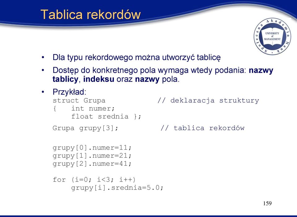 Przykład: struct Grupa { int numer; float srednia }; Grupa grupy[3]; grupy[0].