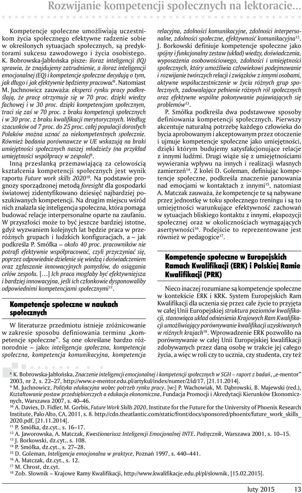 Bobrowska-Jabłońska pisze: iloraz inteligencji (IQ) sprawia, że znajdujemy zatrudnienie, a iloraz inteligencji emocjonalnej (EQ) i kompetencje społeczne decydują o tym, jak długo i jak efektywnie