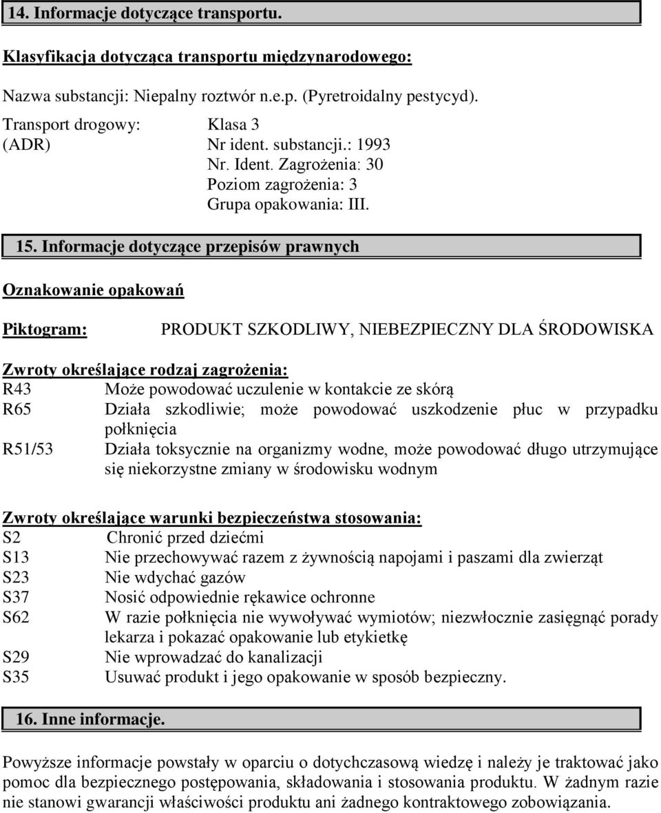 Informacje dotyczące przepisów prawnych Oznakowanie opakowań Piktogram: PRODUKT SZKODLIWY, NIEBEZPIECZNY DLA ŚRODOWISKA Zwroty określające rodzaj zagrożenia: R43 Może powodować uczulenie w kontakcie