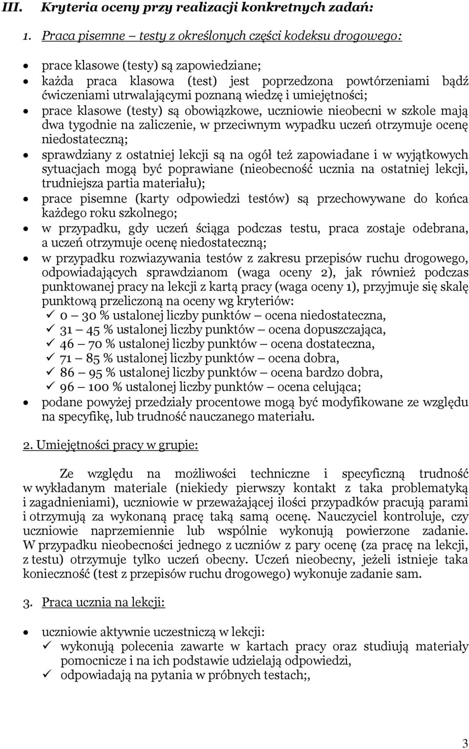 wiedzę i umiejętności; prace klasowe (testy) są obowiązkowe, uczniowie nieobecni w szkole mają dwa tygodnie na zaliczenie, w przeciwnym wypadku uczeń otrzymuje ocenę niedostateczną; sprawdziany z