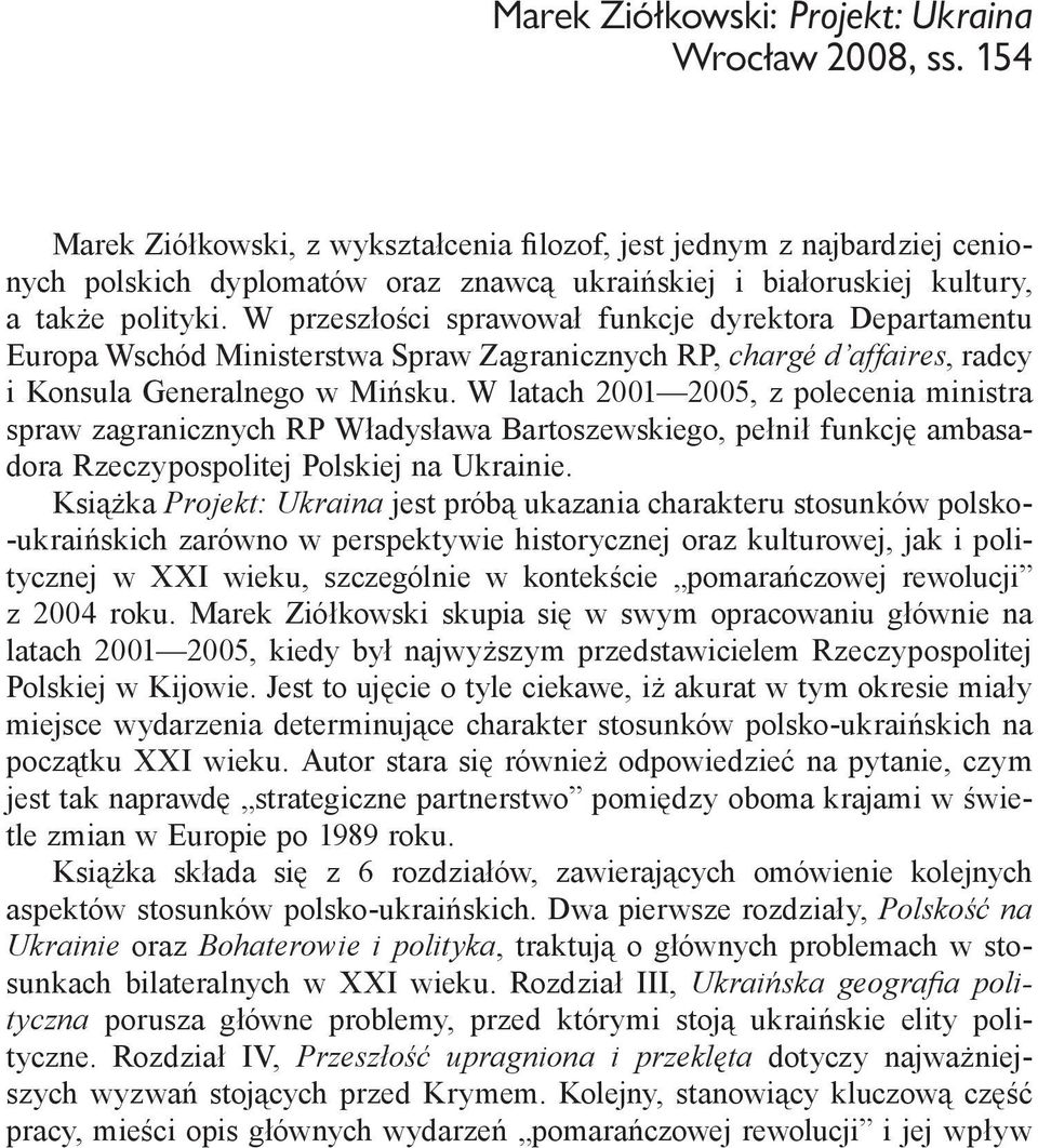 W przeszłości sprawował funkcje dyrektora Departamentu Europa Wschód Ministerstwa Spraw Zagranicznych RP, chargé d affaires, radcy i Konsula Generalnego w Mińsku.