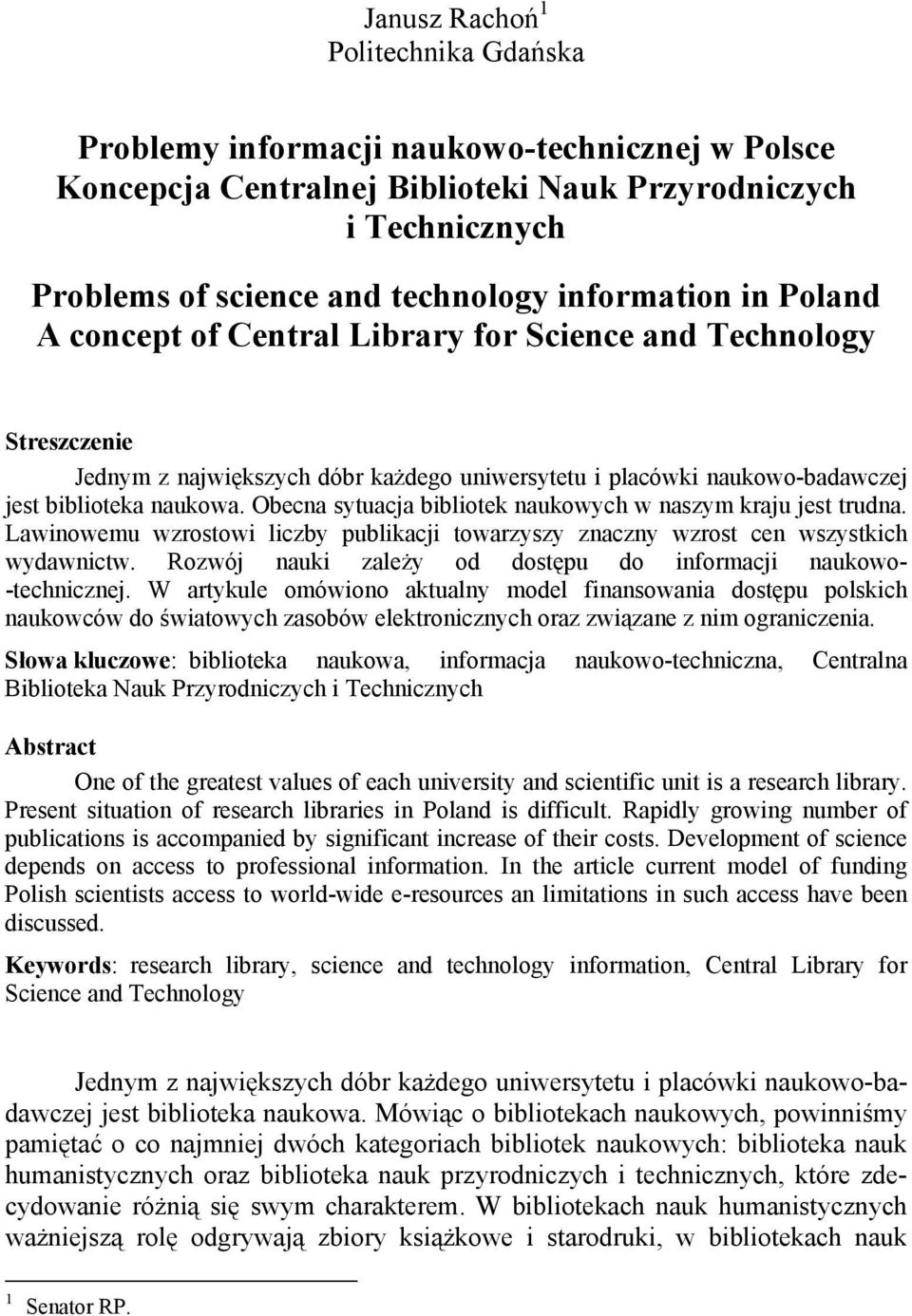 Obecna sytuacja bibliotek naukowych w naszym kraju jest trudna. Lawinowemu wzrostowi liczby publikacji towarzyszy znaczny wzrost cen wszystkich wydawnictw.