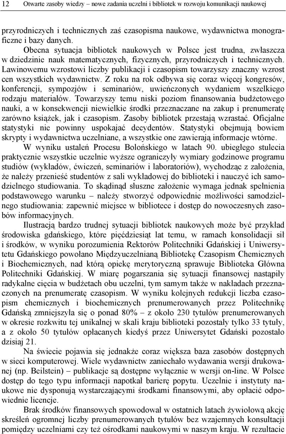 Lawinowemu wzrostowi liczby publikacji i czasopism towarzyszy znaczny wzrost cen wszystkich wydawnictw.