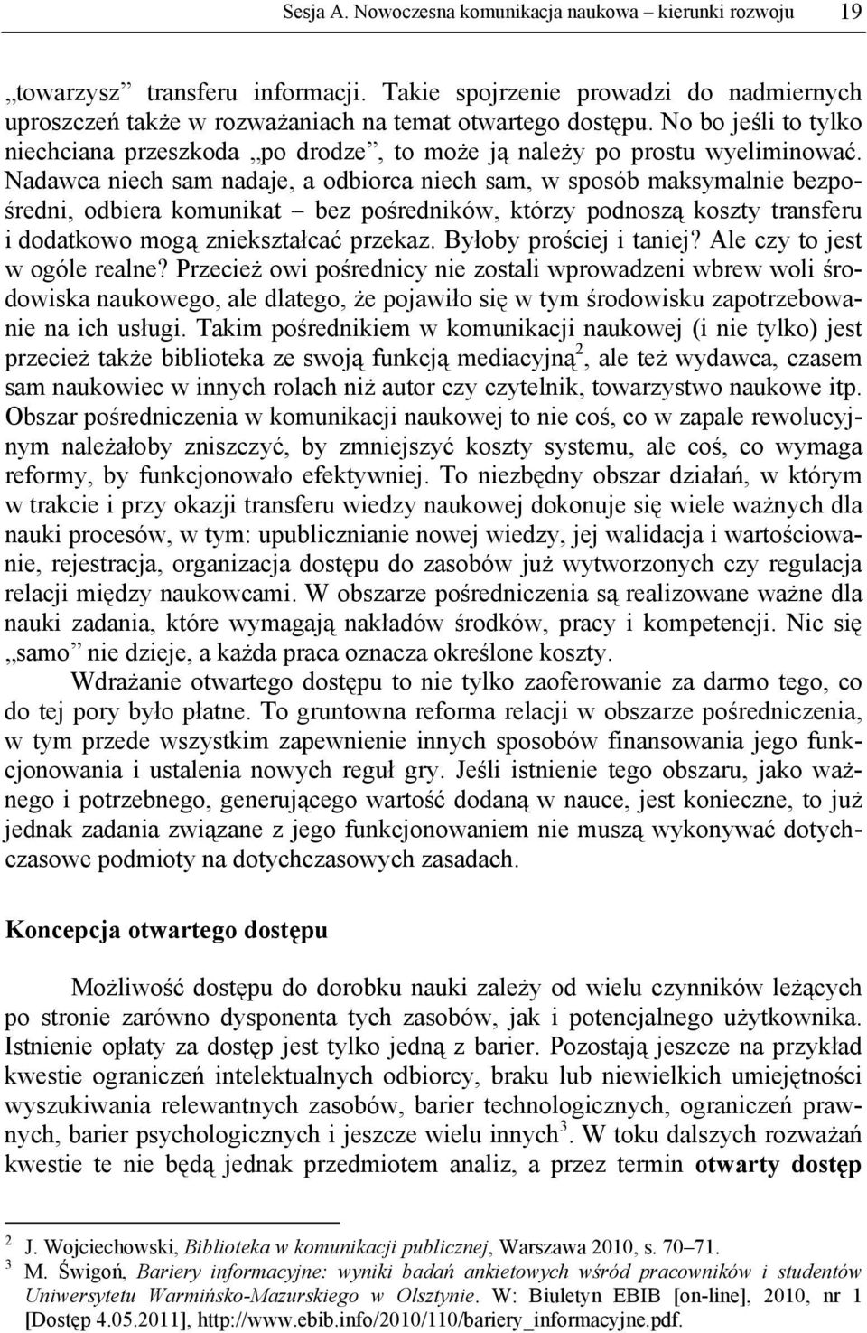 Nadawca niech sam nadaje, a odbiorca niech sam, w sposób maksymalnie bezpośredni, odbiera komunikat bez pośredników, którzy podnoszą koszty transferu i dodatkowo mogą zniekształcać przekaz.