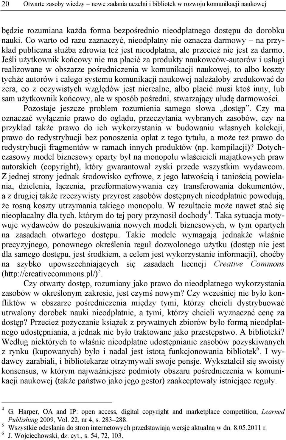 Jeśli użytkownik końcowy nie ma płacić za produkty naukowców-autorów i usługi realizowane w obszarze pośredniczenia w komunikacji naukowej, to albo koszty tychże autorów i całego systemu komunikacji