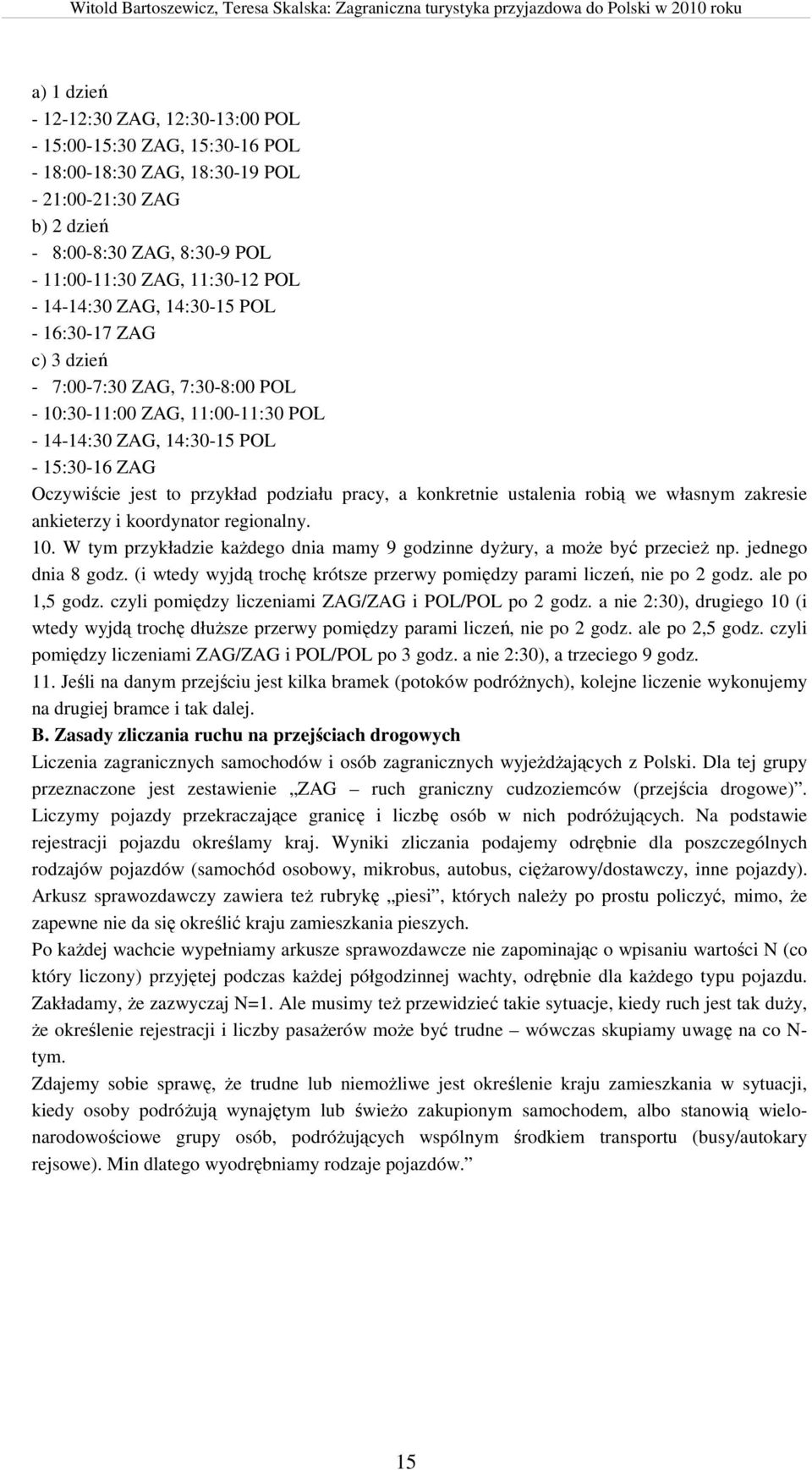 pracy, a konkretnie ustalenia robią we własnym zakresie ankieterzy i koordynator regionalny. 10. W tym przykładzie każdego dnia mamy 9 godzinne dyżury, a może być przecież np. jednego dnia 8 godz.