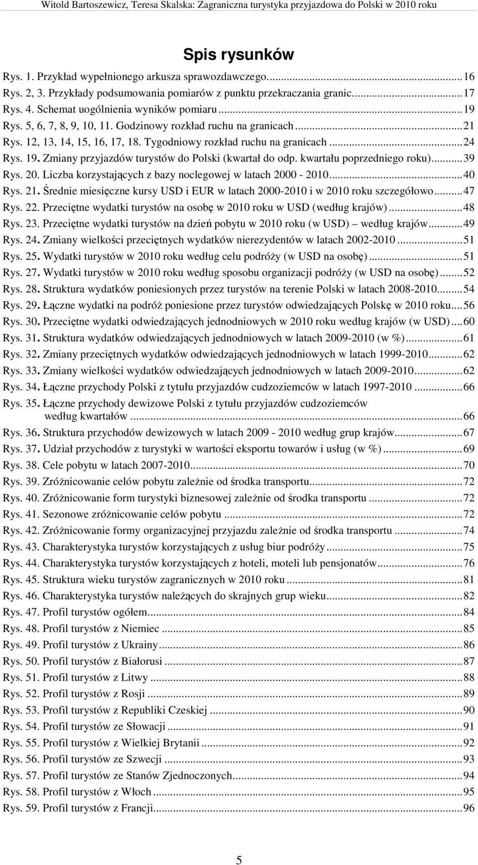 Zmiany przyjazdów turystów do Polski (kwartał do odp. kwartału poprzedniego roku)...39 Rys. 20. Liczba korzystających z bazy noclegowej w latach 2000-2010...40 Rys. 21.