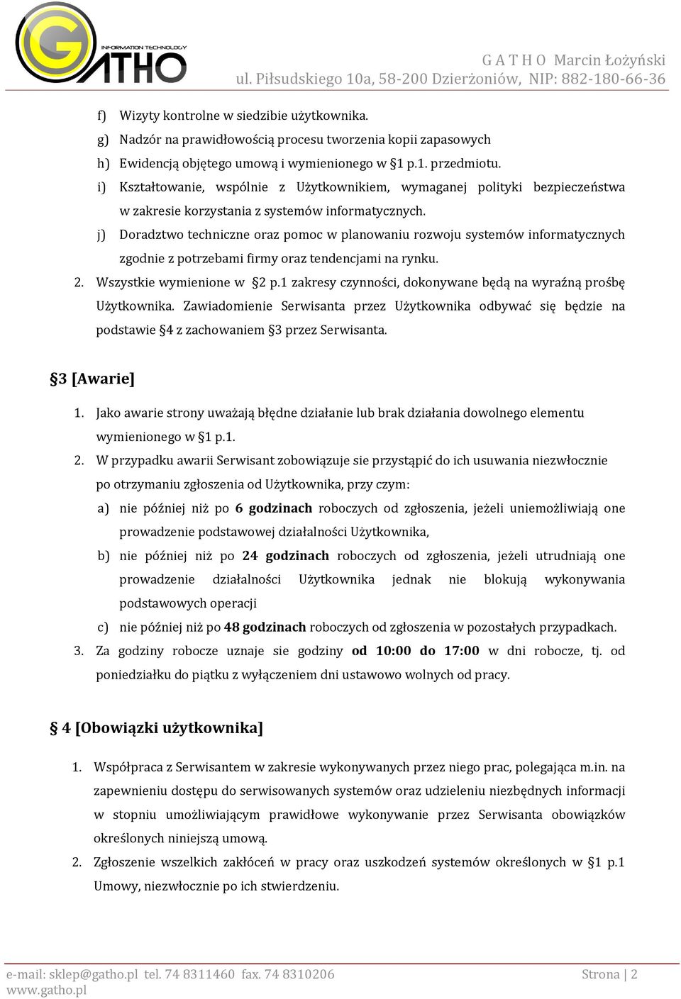 j) Doradztwo techniczne oraz pomoc w planowaniu rozwoju systemów informatycznych zgodnie z potrzebami firmy oraz tendencjami na rynku. 2. Wszystkie wymienione w 2 p.