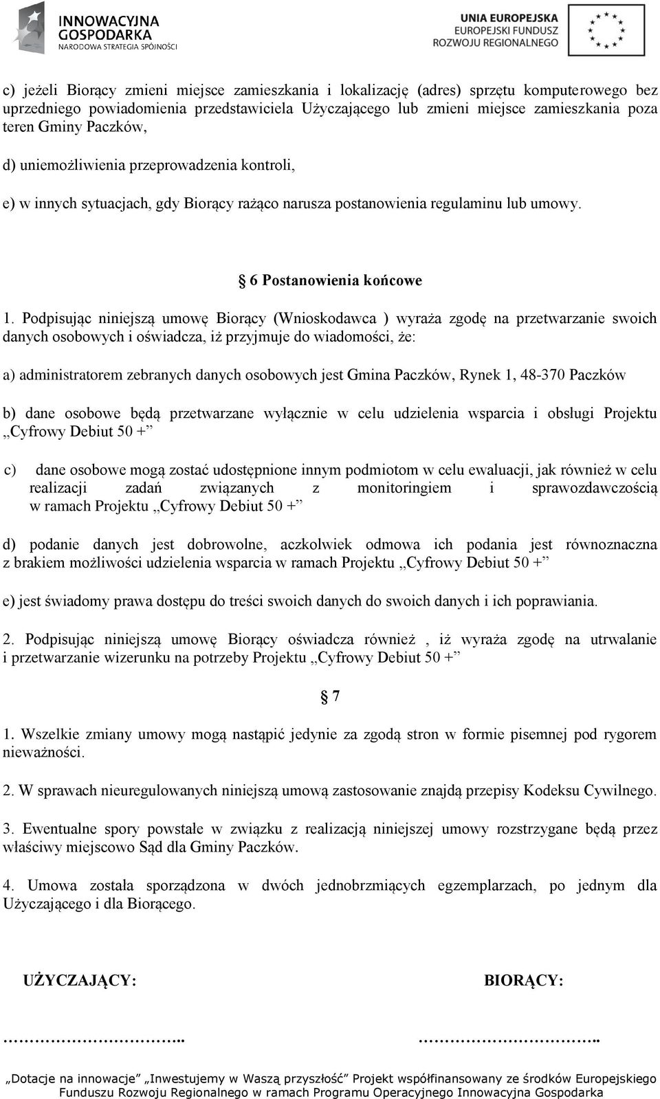 Podpisując niniejszą umowę Biorący (Wnioskodawca ) wyraża zgodę na przetwarzanie swoich danych osobowych i oświadcza, iż przyjmuje do wiadomości, że: a) administratorem zebranych danych osobowych