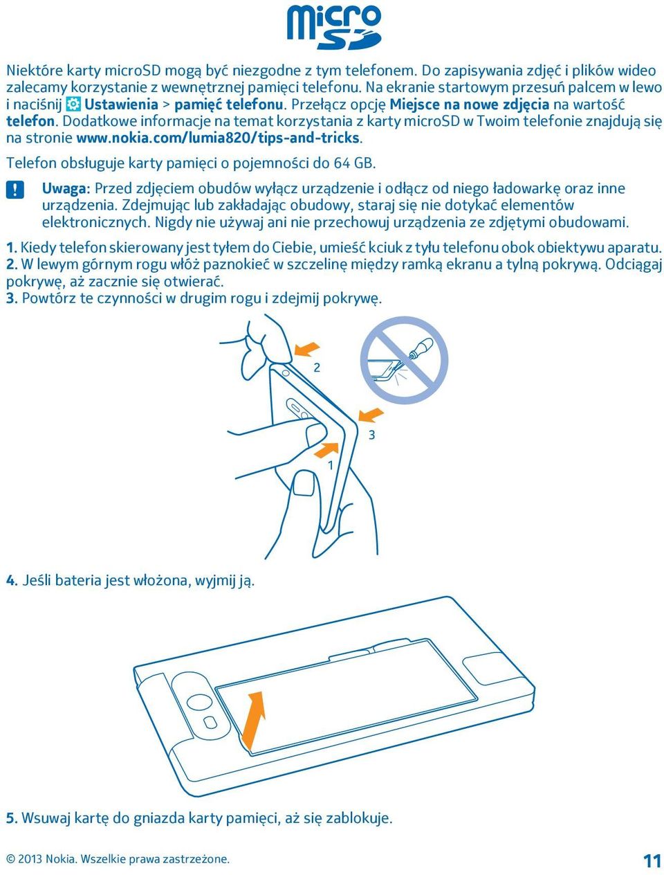 Dodatkowe informacje na temat korzystania z karty microsd w Twoim telefonie znajdują się na stronie www.nokia.com/lumia820/tips-and-tricks. Telefon obsługuje karty pamięci o pojemności do 64 GB.