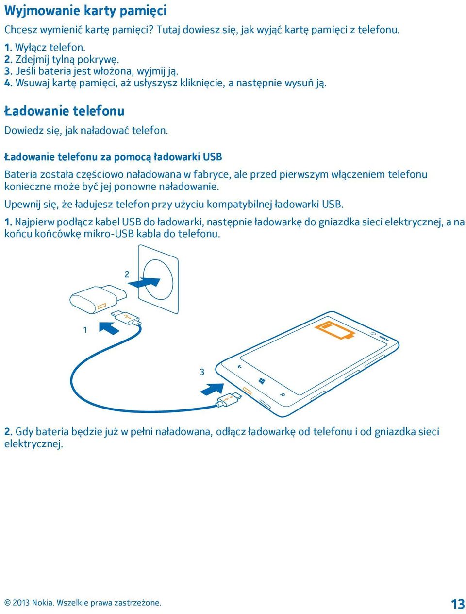 Ładowanie telefonu za pomocą ładowarki USB Bateria została częściowo naładowana w fabryce, ale przed pierwszym włączeniem telefonu konieczne może być jej ponowne naładowanie.