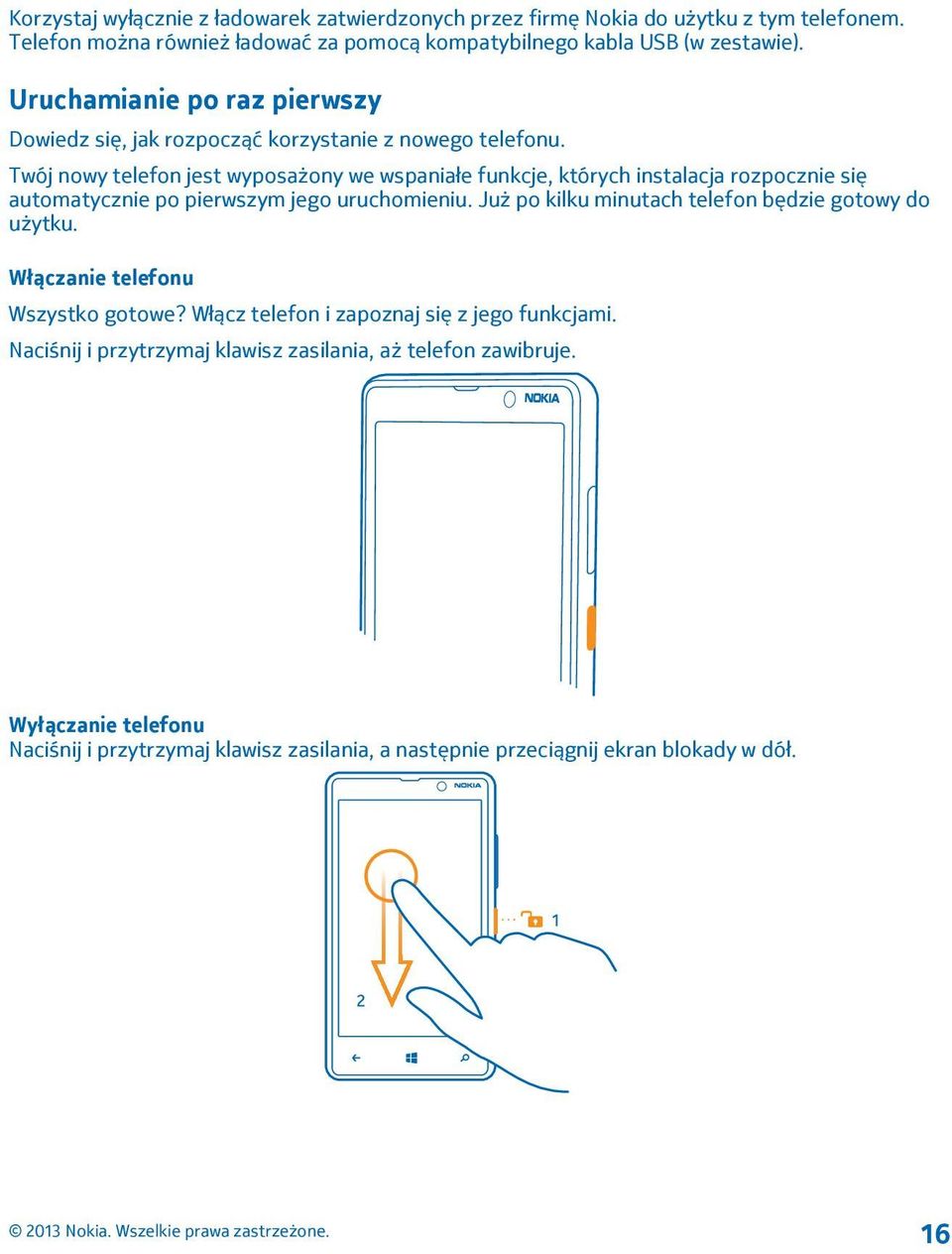 Twój nowy telefon jest wyposażony we wspaniałe funkcje, których instalacja rozpocznie się automatycznie po pierwszym jego uruchomieniu.