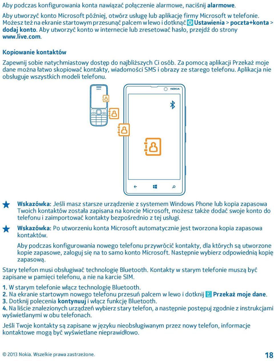 Kopiowanie kontaktów Zapewnij sobie natychmiastowy dostęp do najbliższych Ci osób. Za pomocą aplikacji Przekaż moje dane można łatwo skopiować kontakty, wiadomości SMS i obrazy ze starego telefonu.