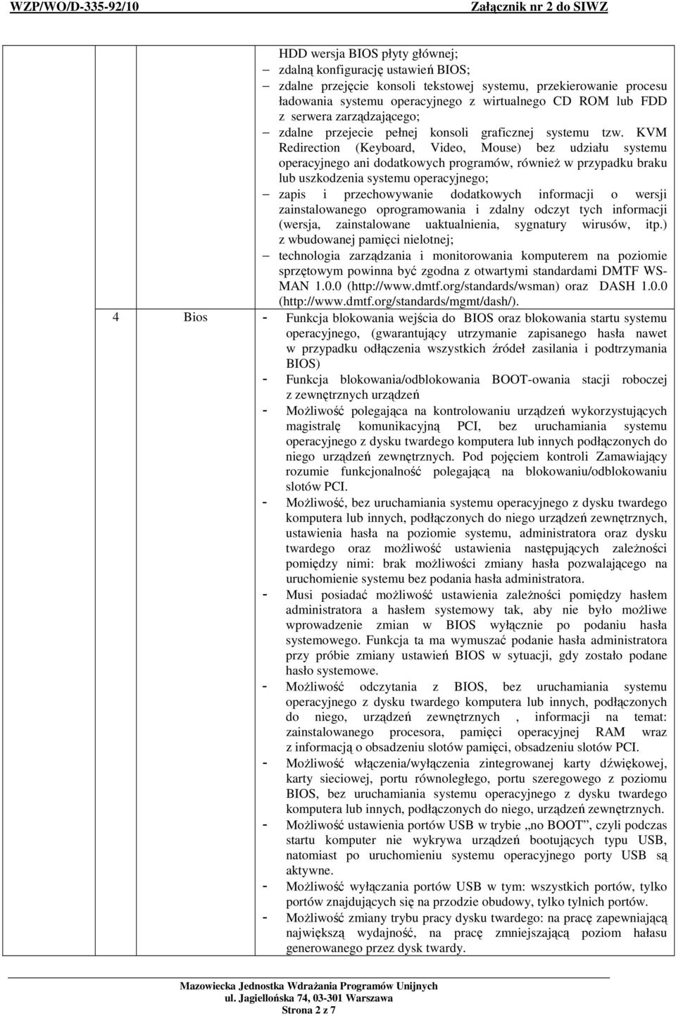 KVM Redirection (Keyboard, Video, Mouse) bez udziału systemu operacyjnego ani dodatkowych programów, równieŝ w przypadku braku lub uszkodzenia systemu operacyjnego; zapis i przechowywanie dodatkowych