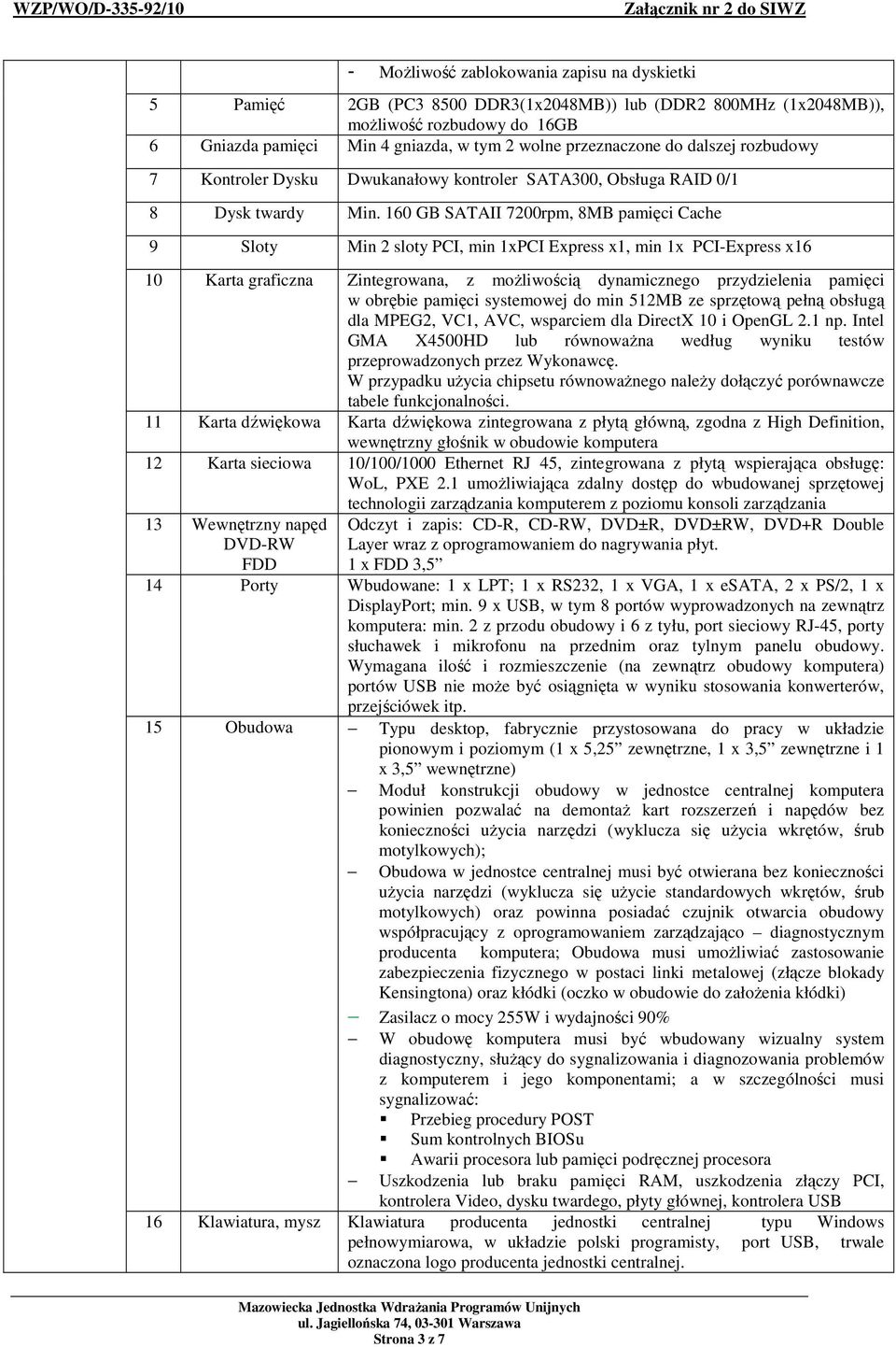 160 GB SATAII 7200rpm, 8MB pamięci Cache 9 Sloty Min 2 sloty PCI, min 1xPCI Express x1, min 1x PCI-Express x16 10 Karta graficzna Zintegrowana, z moŝliwością dynamicznego przydzielenia pamięci w