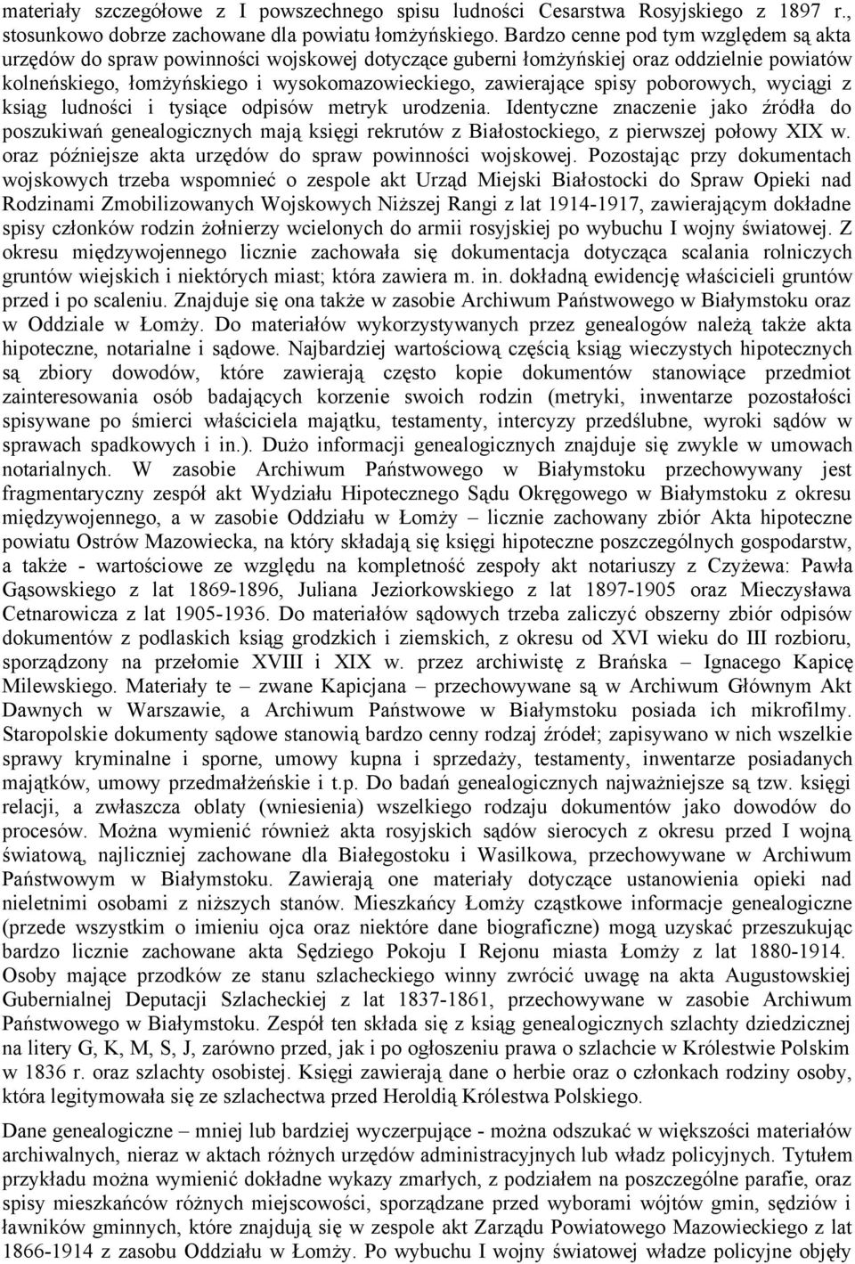 poborowych, wyciągi z ksiąg ludności i tysiące odpisów metryk urodzenia. Identyczne znaczenie jako źródła do poszukiwań genealogicznych mają księgi rekrutów z Białostockiego, z pierwszej połowy XIX w.