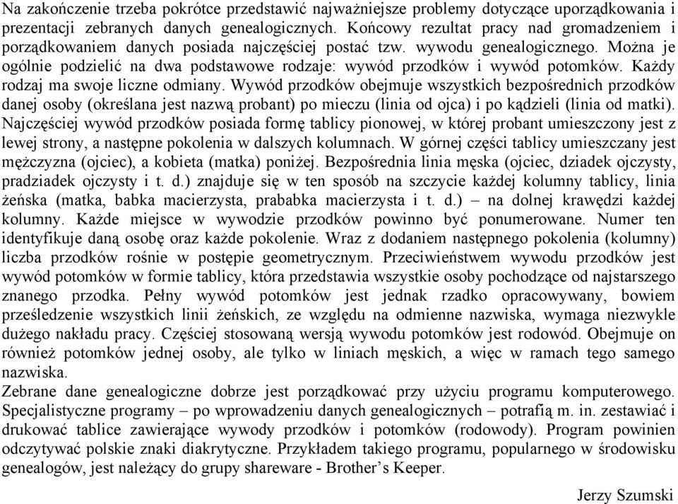 Można je ogólnie podzielić na dwa podstawowe rodzaje: wywód przodków i wywód potomków. Każdy rodzaj ma swoje liczne odmiany.