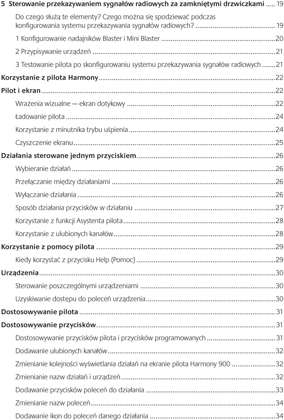..21 Korzystanie z pilota Harmony...22 Pilot i ekran...22 Wrażenia wizualne ekran dotykowy...22 Ładowanie pilota...24 Korzystanie z minutnika trybu uśpienia...24 Czyszczenie ekranu.
